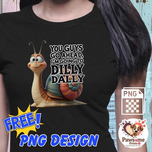 You Guys Go Ahead… I’m Going to Dilly Dally Free Snail PNG Design